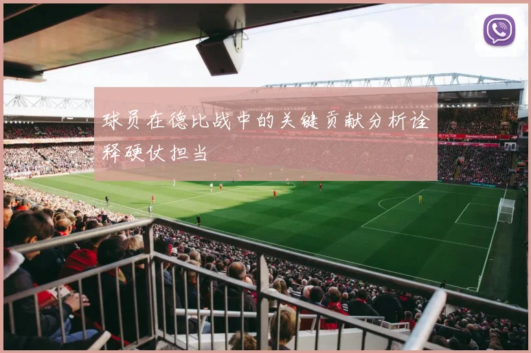 球员在德比战中的关键贡献分析诠释硬仗担当